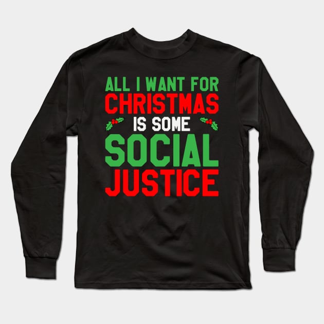 All I Want For Christmas Is Some Social Justice -  Funny Christmas Long Sleeve T-Shirt by kdpdesigns